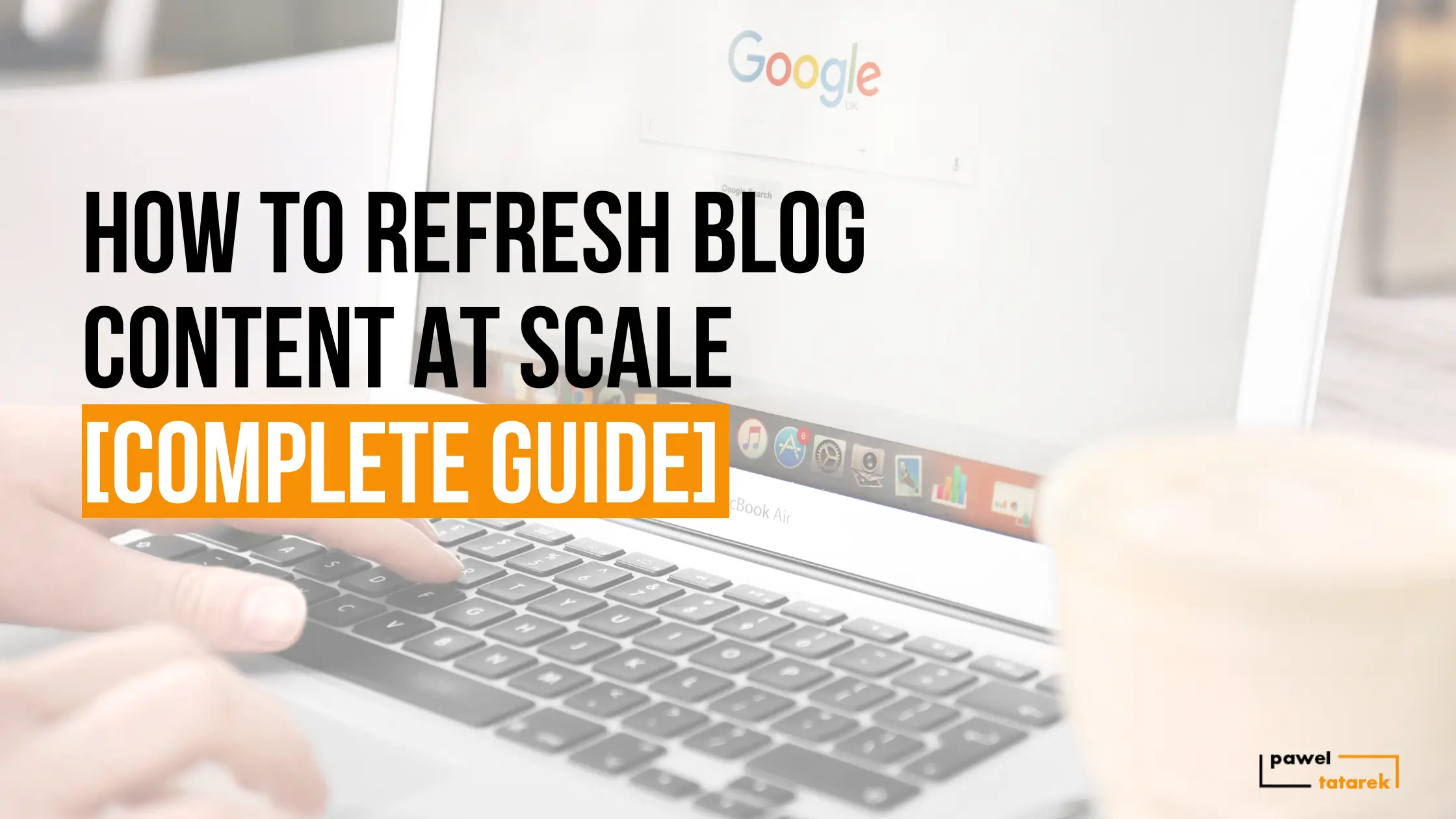 How to refresh blog content at scale pawel tatarek freelance content writer