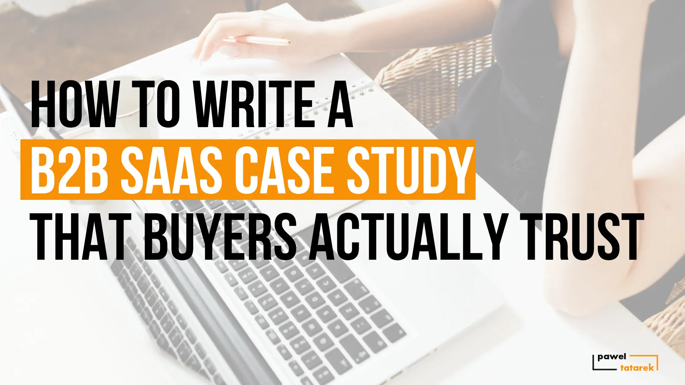 a featured image for how to write b2b saas case studies pawel tatarek freelance content writer and editor
